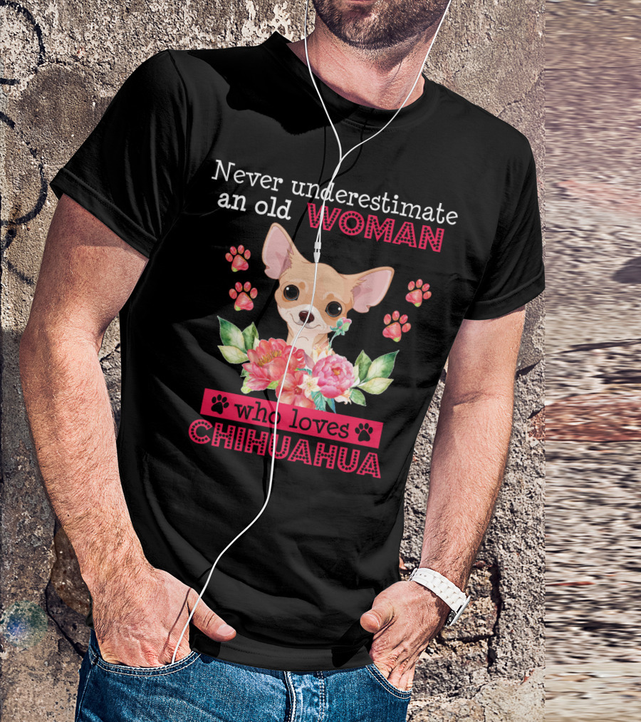 Never Underestimate An Old Woman Who Loves Chihuahua With Flowers And Paw Prints T-Shirt
