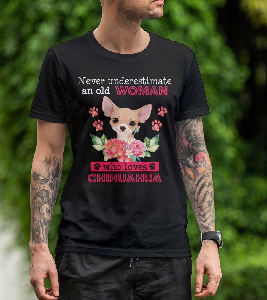 Never Underestimate An Old Woman Who Loves Chihuahua With Flowers And Paw Prints T-Shirt