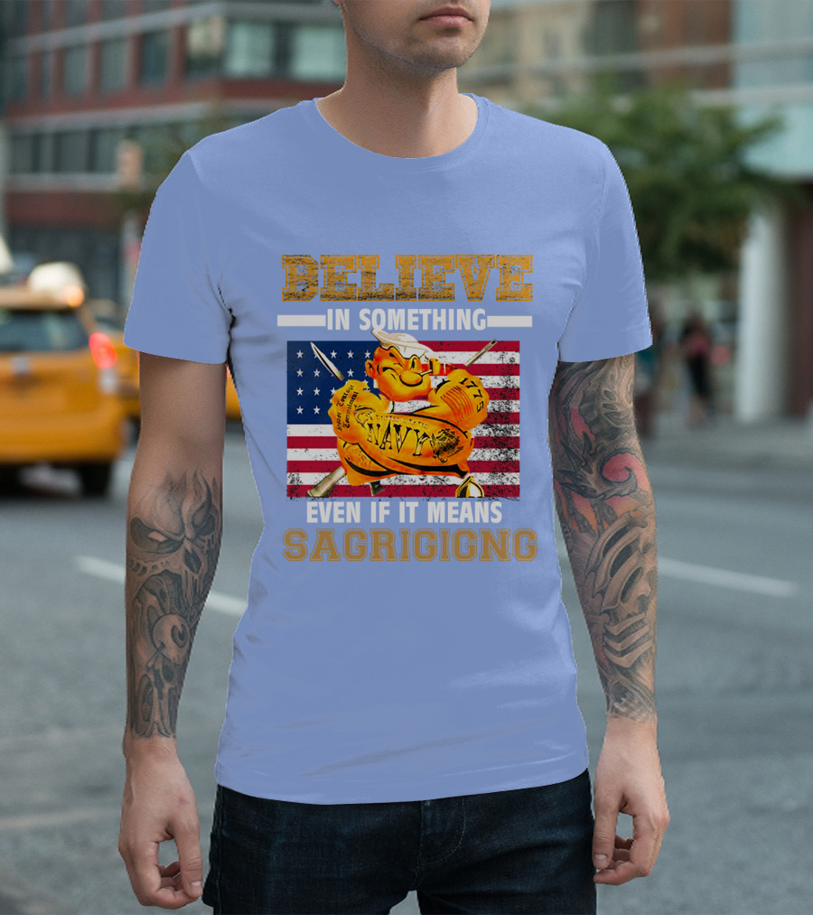 BELIEVE IN SOMETHING NAVY SACRIFICING AMERICAN FLAG T-Shirt