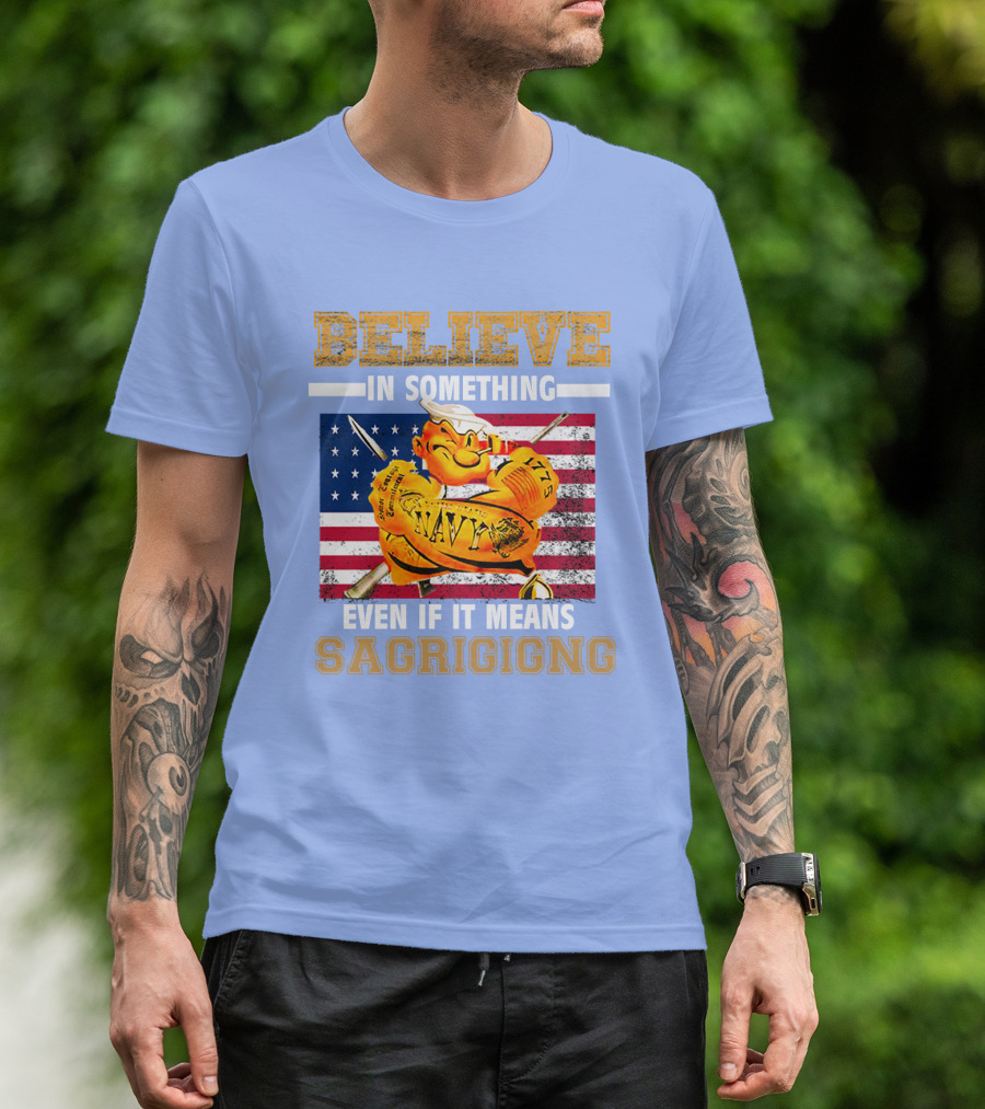 BELIEVE IN SOMETHING NAVY SACRIFICING AMERICAN FLAG T-Shirt