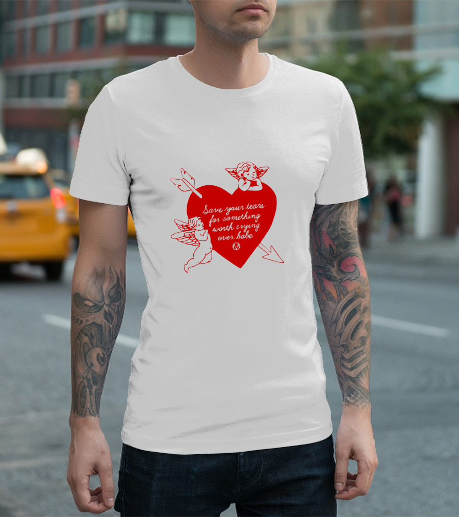 Save Your Tears for Something Worth Crying Over Babe Heart and Cherubs T-Shirt