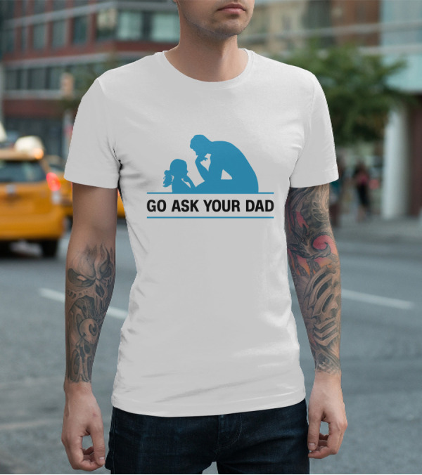 GO ASK YOUR DAD Thinking Pose T-Shirt