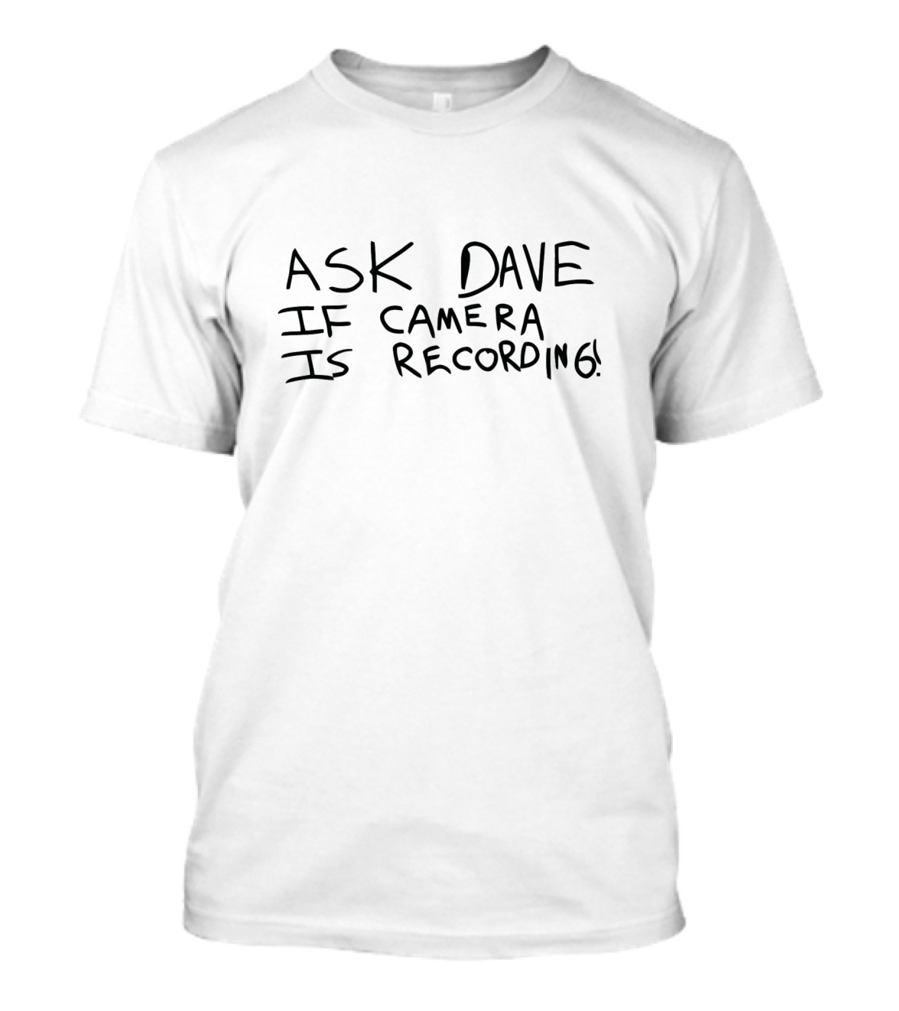 Ask Dave If Camera Is Recording T-Shirt