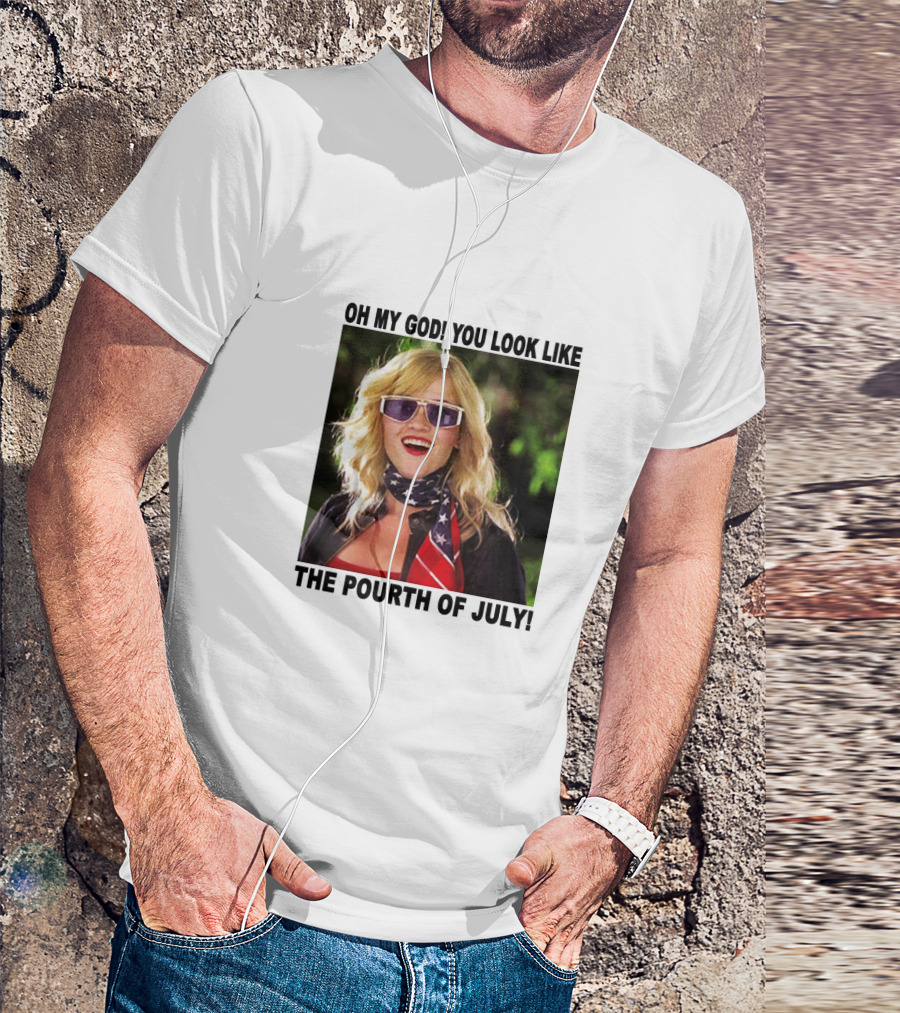 OH MY GOD YOU LOOK LIKE THE POURTH OF JULY T-Shirt