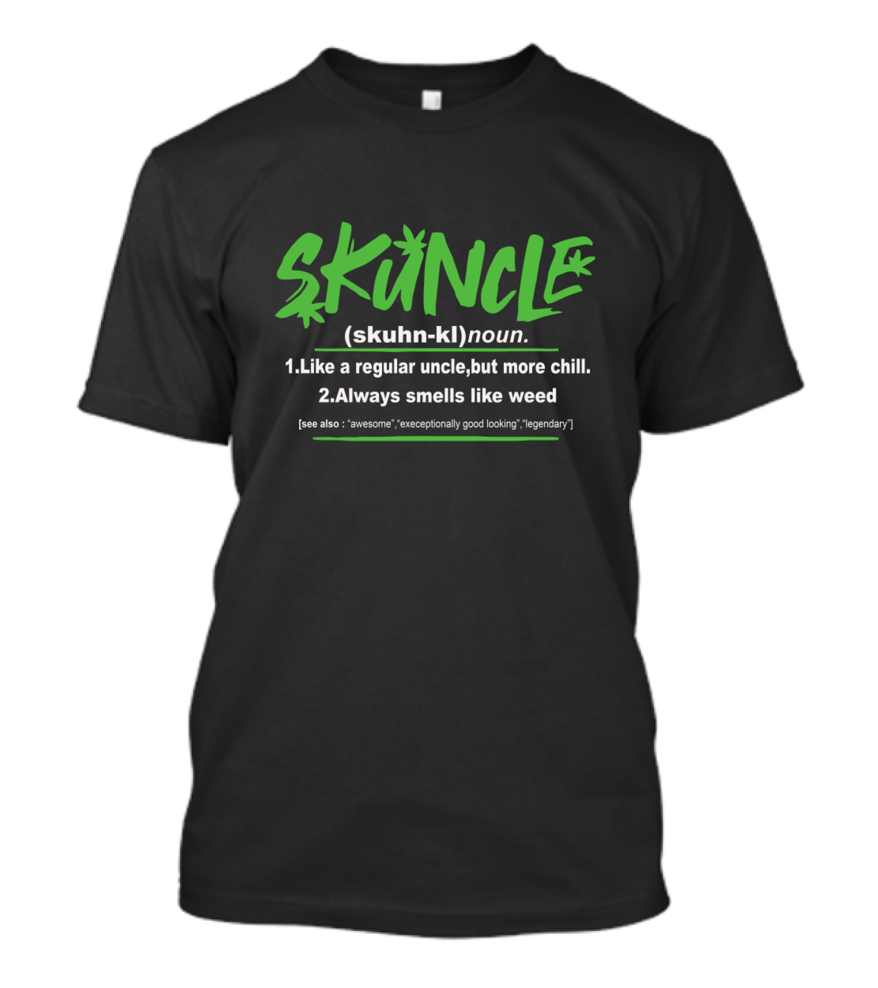 SKUNCLE Like A Regular Uncle But More Chill Always Smells Like Weed Awesome Exceptionally Good Looking Legendary T-Shirt