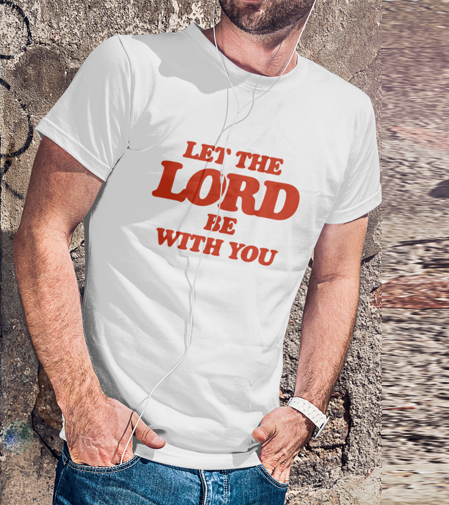 LET THE LORD BE WITH YOU WHITE T-Shirt
