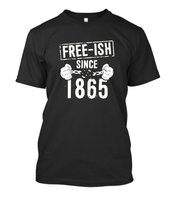 Free Ish Since 1865 Juneteenth T-Shirt