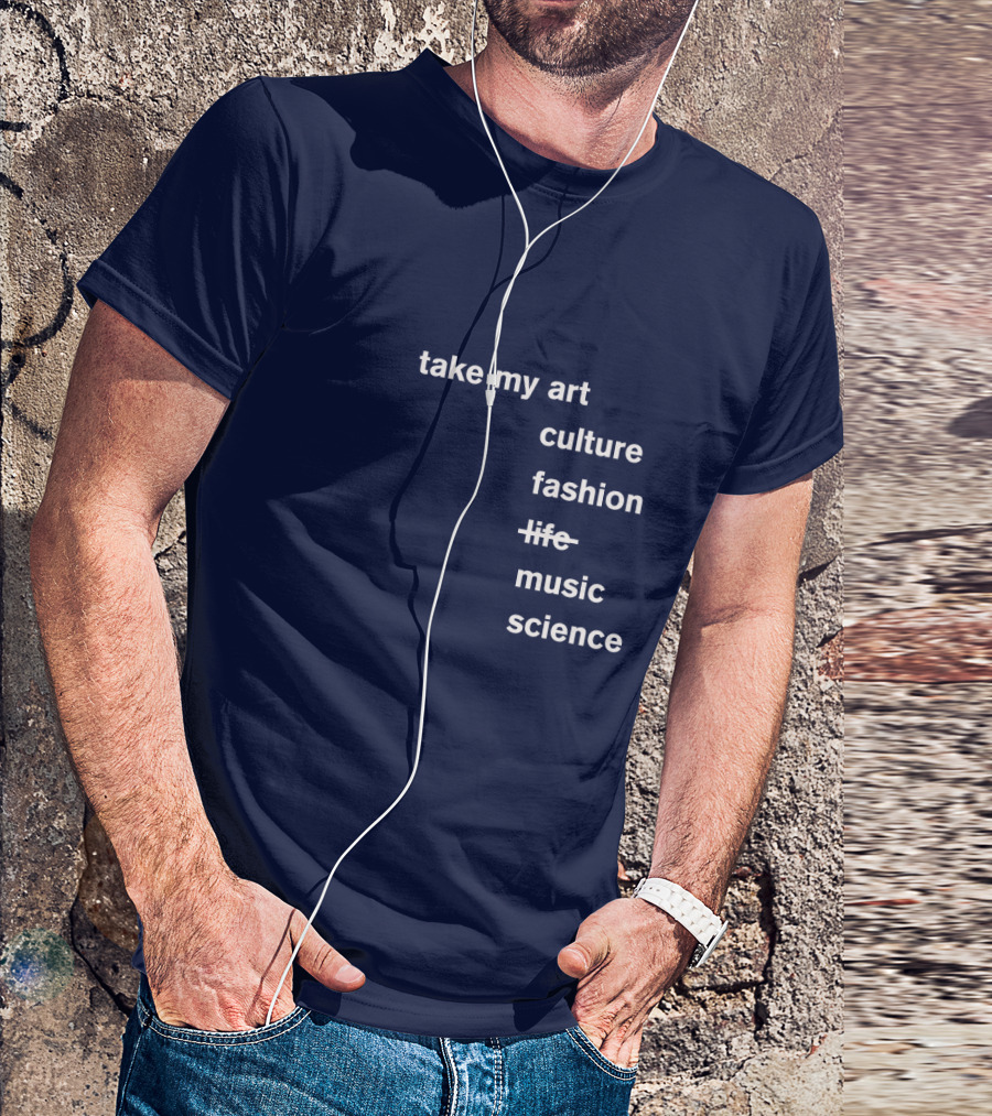 Take My Art Culture Fashion Music Science T-Shirt