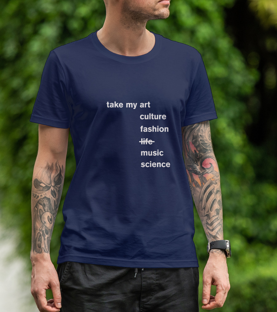 Take My Art Culture Fashion Music Science T-Shirt
