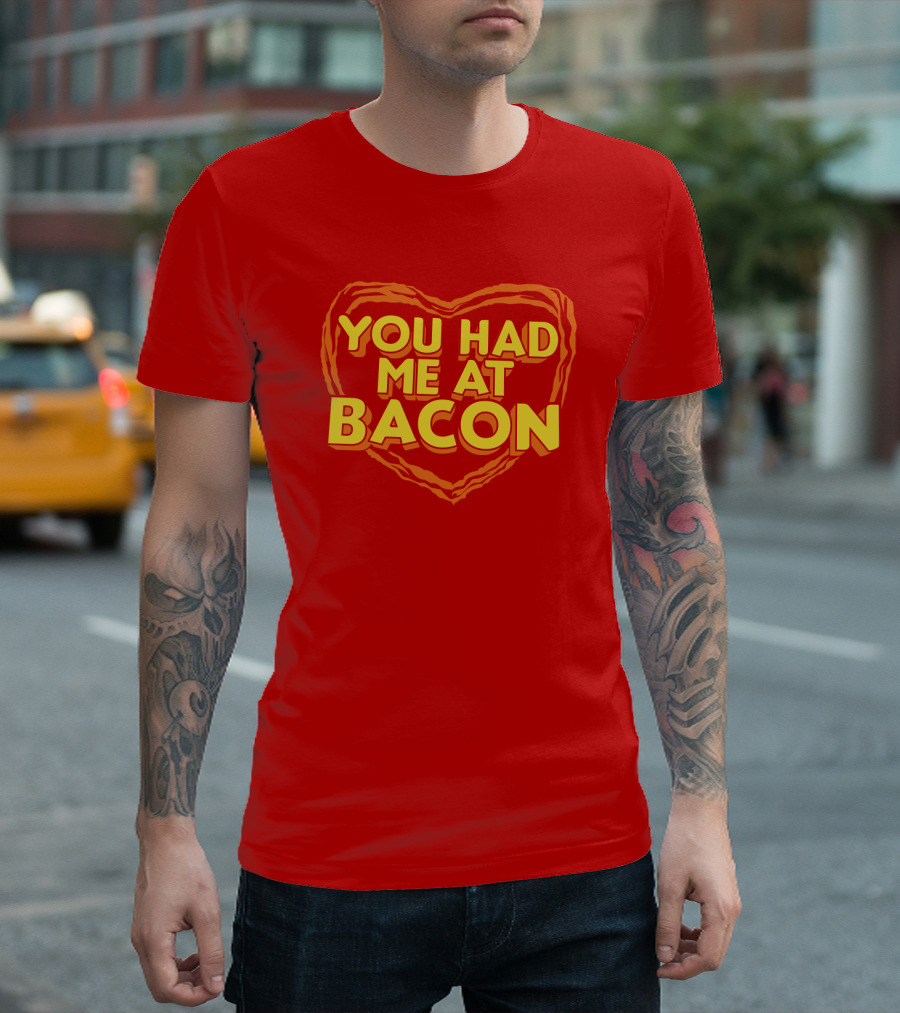 You Had Me At Bacon Heart T-Shirt