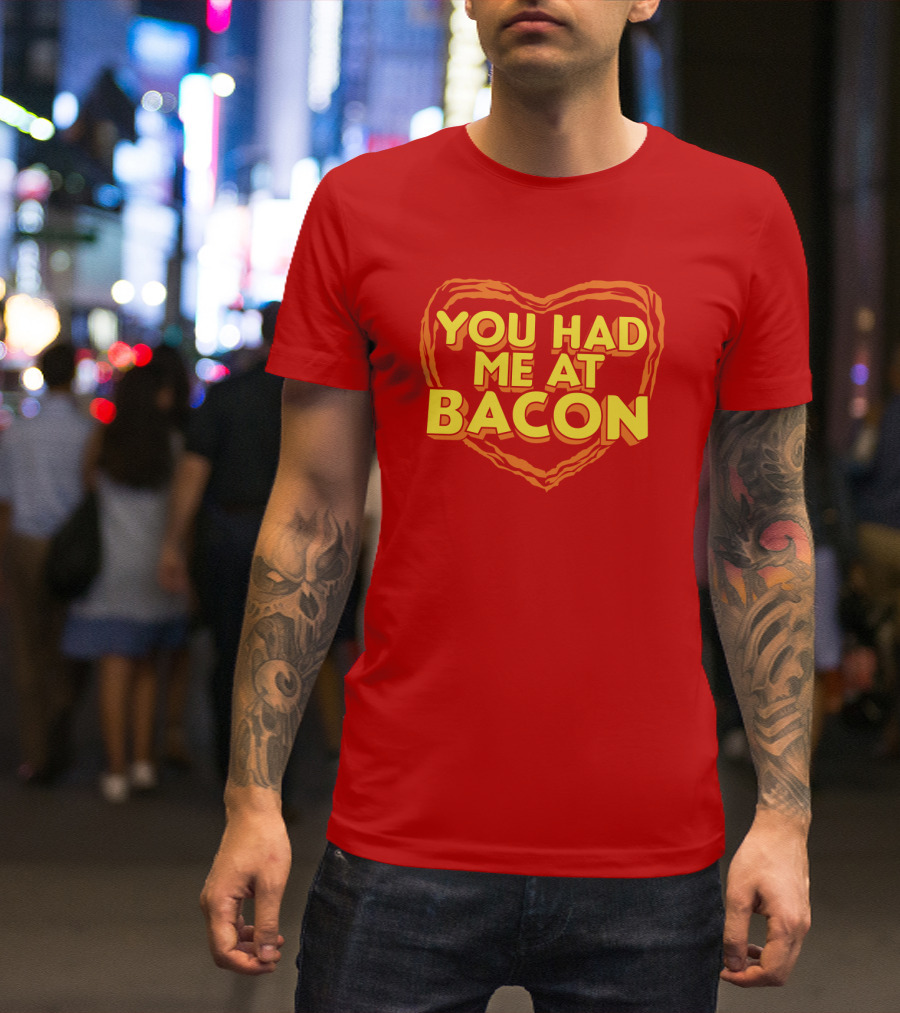 You Had Me At Bacon Heart T-Shirt
