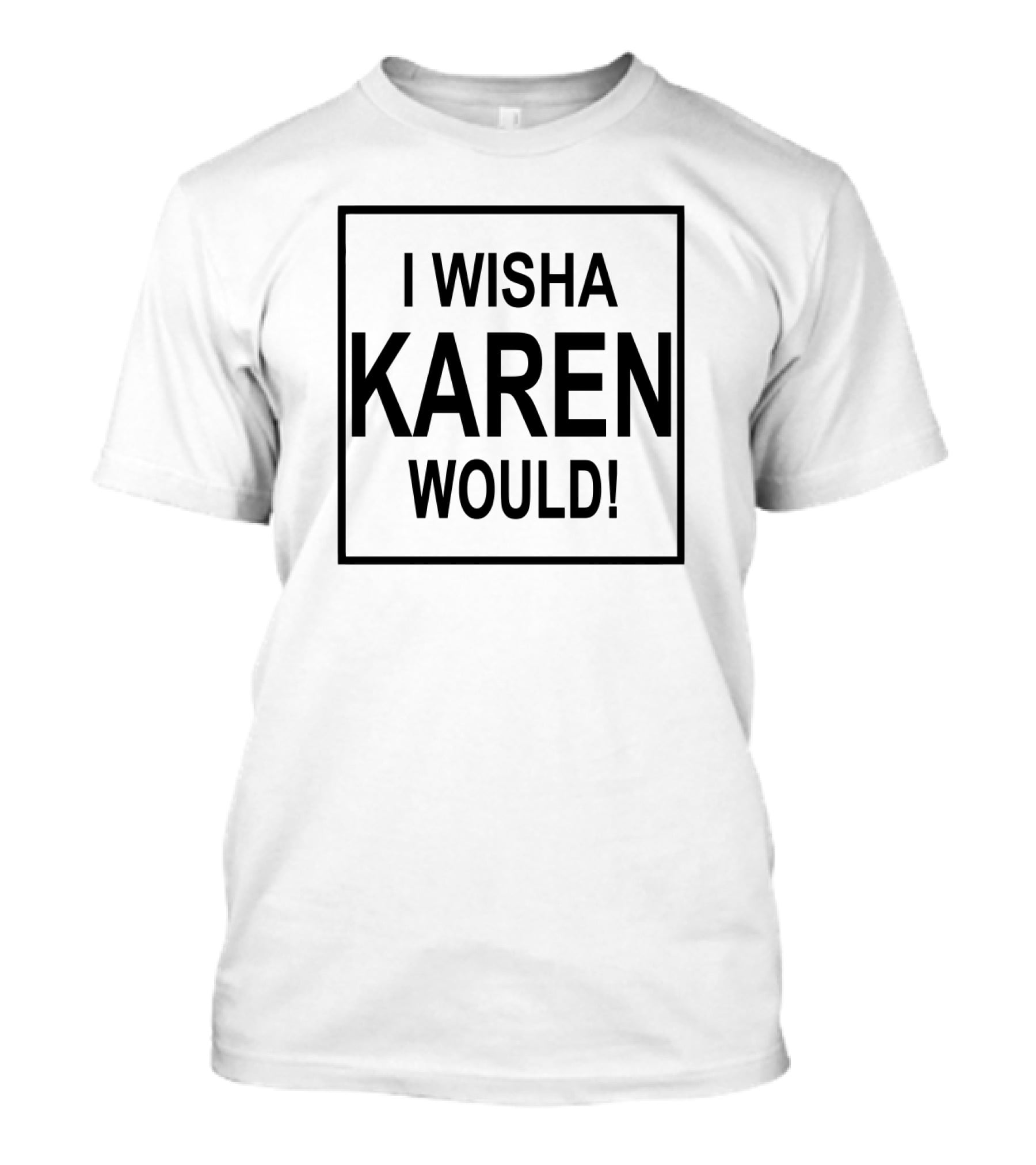 I WISHA KAREN WOULD T-Shirt