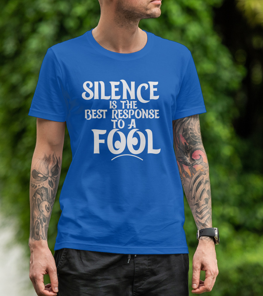 Silence Is The Best Response To A Fool Playful Typography T-Shirt