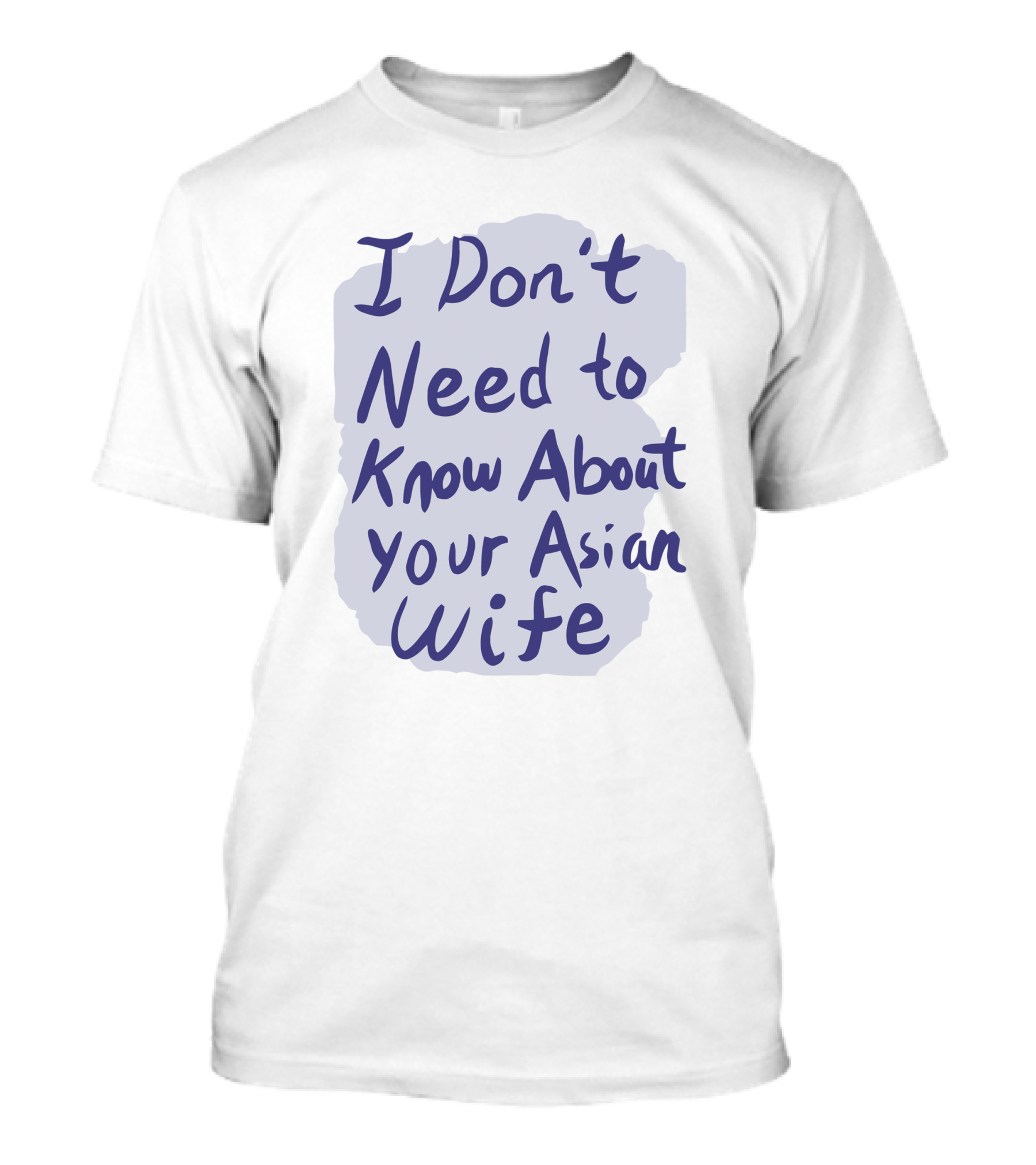 I Don't Need To Know About Your Asian Wife T-Shirt