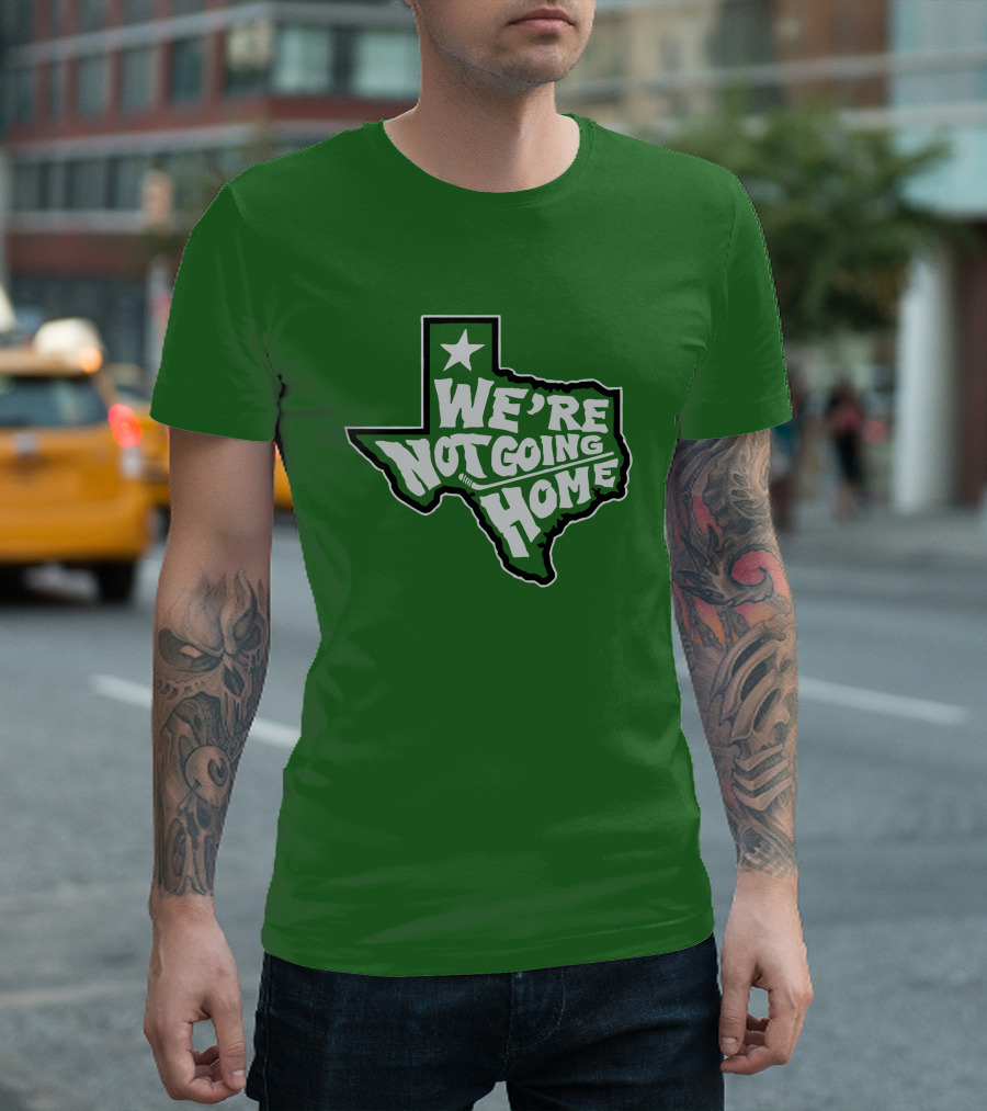 We're Not Going Home Texas Star Green T-Shirt