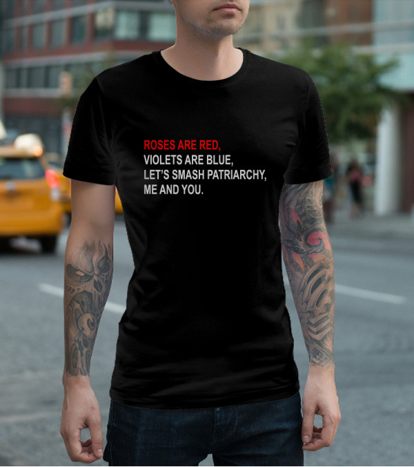 ROSES ARE RED, VIOLETS ARE BLUE, LET'S SMASH PATRIARCHY, ME AND YOU T-Shirt