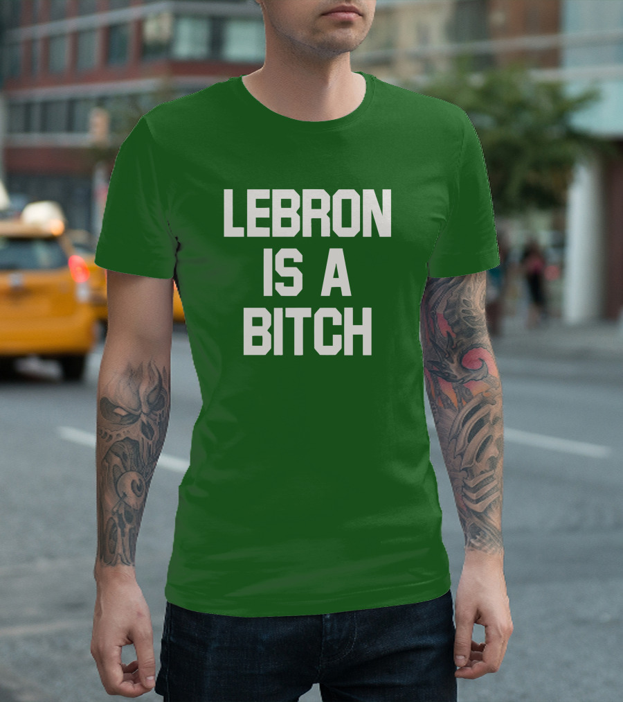 LEBRON IS A BITCH T-Shirt