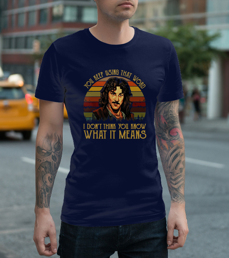 You Keep Using That Word I Don't Think You Know What It Means T-Shirt