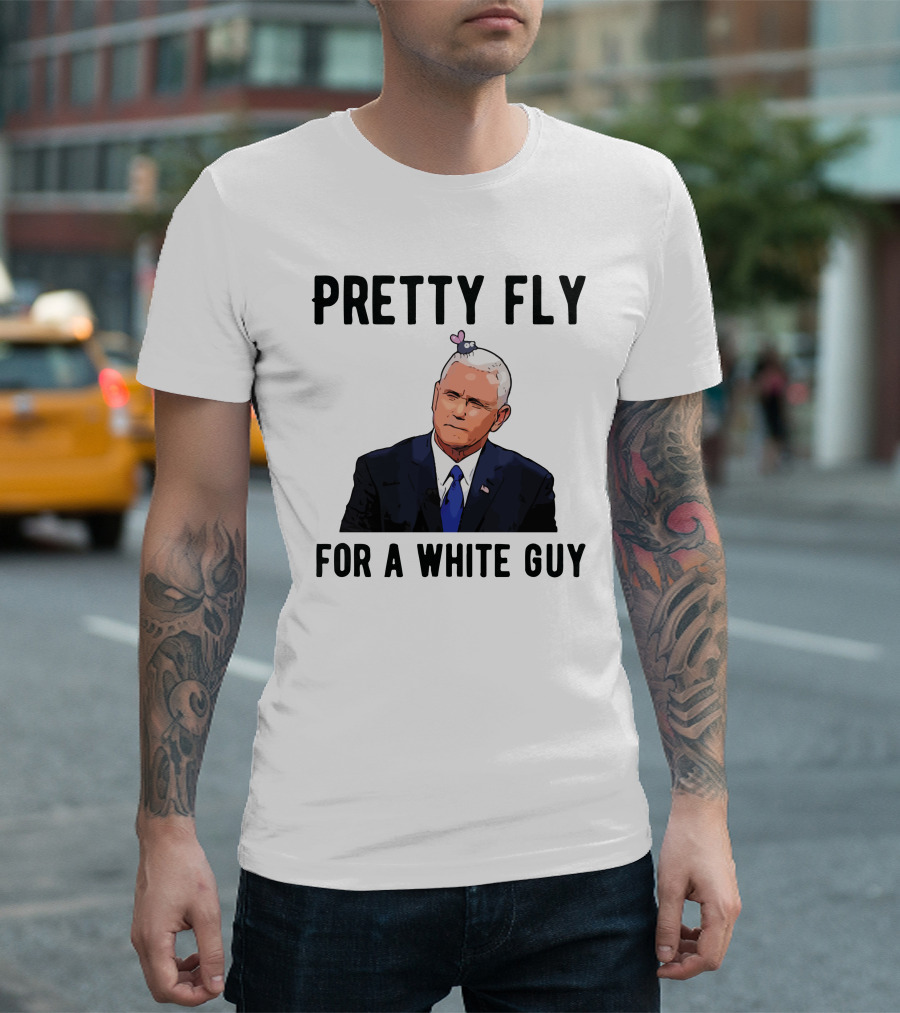 Pretty Fly For A White Guy Pence With Fly On Head T-Shirt