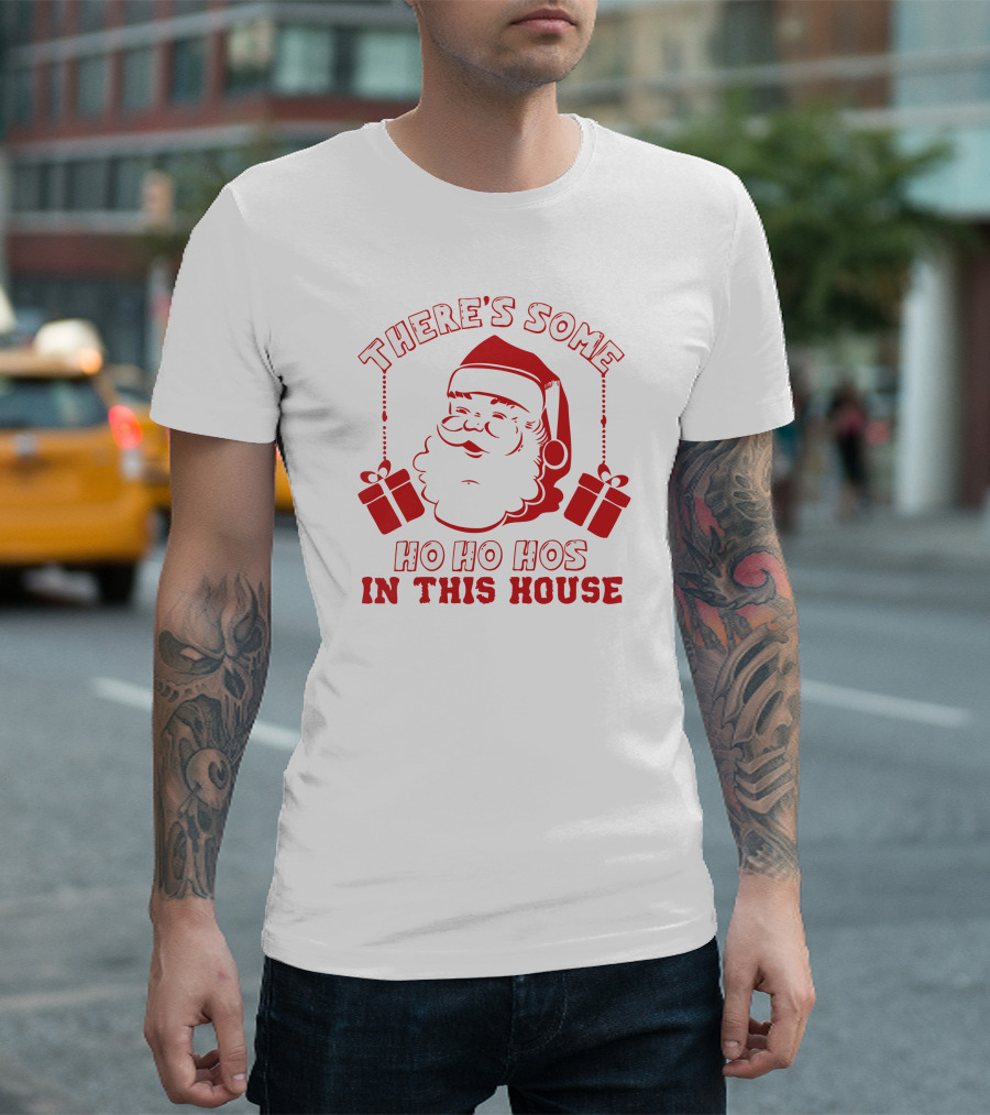 THERE'S SOME HO HO HOS IN THIS HOUSE SANTA AND GIFTS T-Shirt