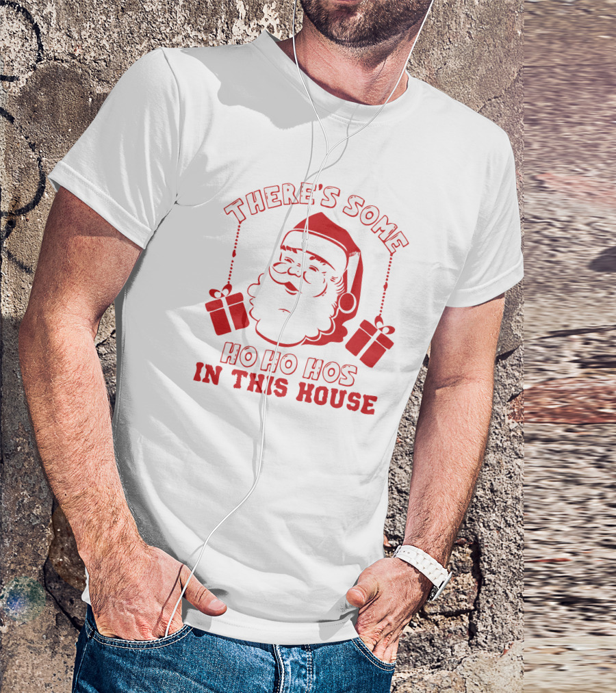 There's Some Ho Ho Hos IN This House Santa And Gifts T-Shirt