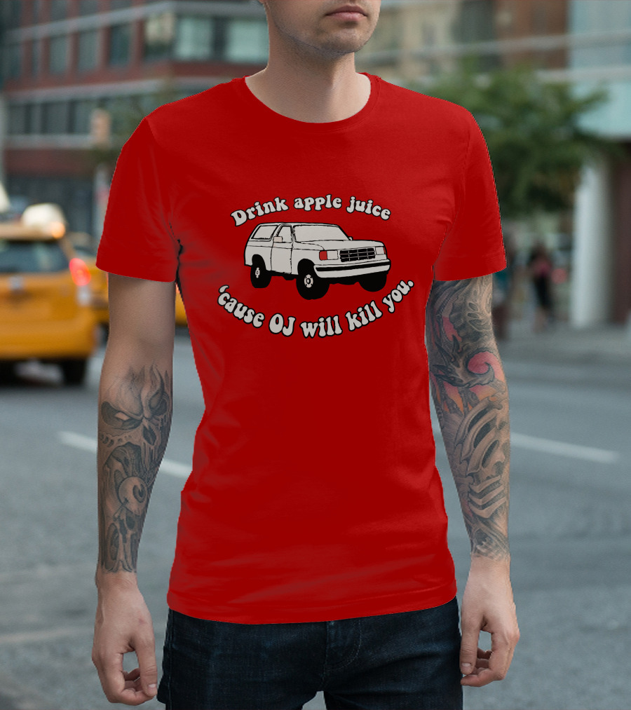 Drink Apple Juice 'Cause OJ Will Kill You Car T-Shirt
