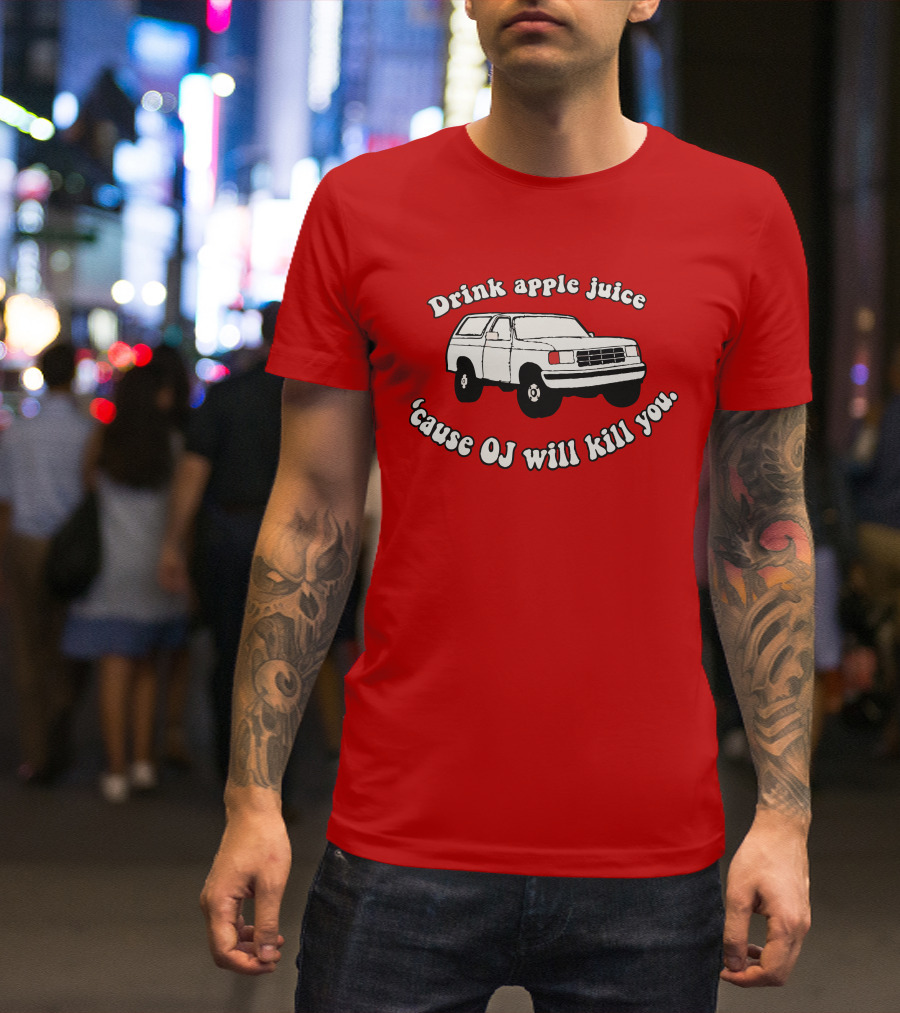 Drink Apple Juice 'Cause OJ Will Kill You Car T-Shirt
