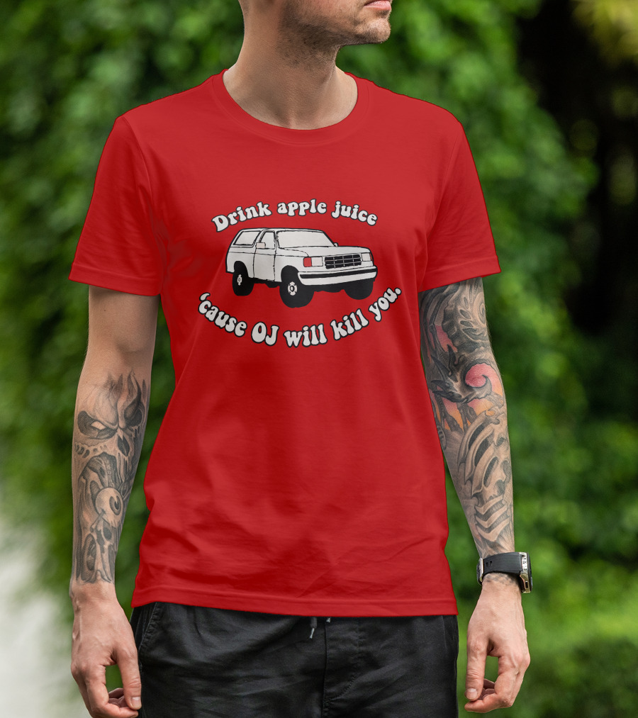Drink Apple Juice 'Cause OJ Will Kill You Car T-Shirt