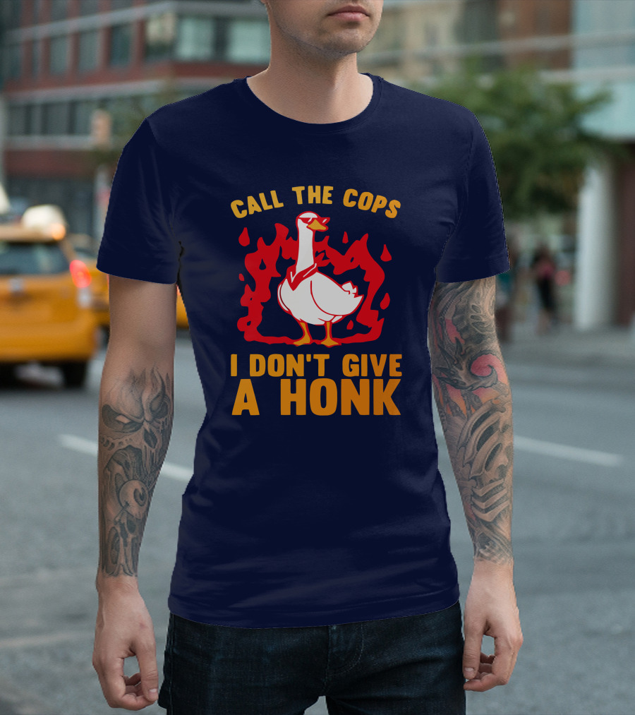 Call The Cops I Don't Give A Honk Goose in Flames T-Shirt