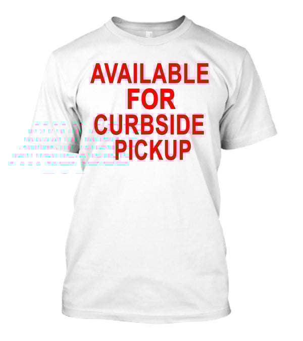 Available For Curbside Pickup T-Shirt
