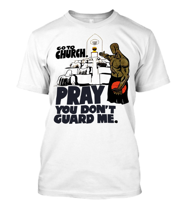 Go To Church Pray You Don't Guard Me Basketball Player T-Shirt