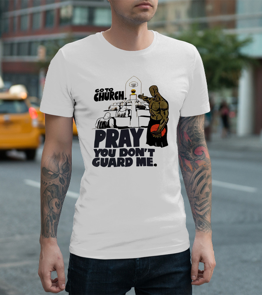 Go To Church Pray You Don't Guard Me Basketball Player T-Shirt