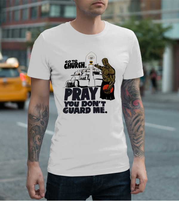 Go To Church Pray You Don't Guard Me Basketball Player T-Shirt