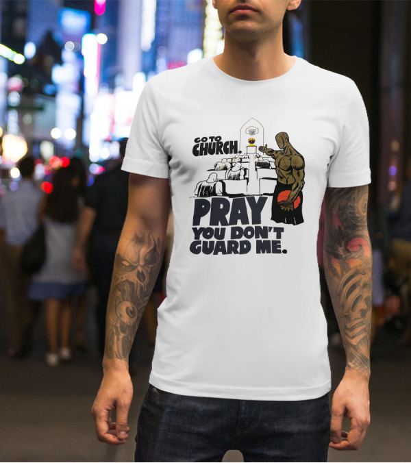 Go To Church Pray You Don't Guard Me Basketball Player T-Shirt