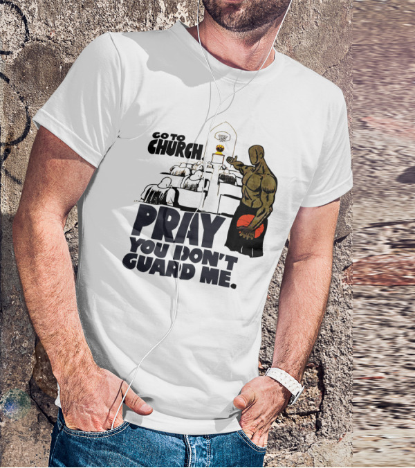 Go To Church Pray You Don't Guard Me Basketball Player T-Shirt