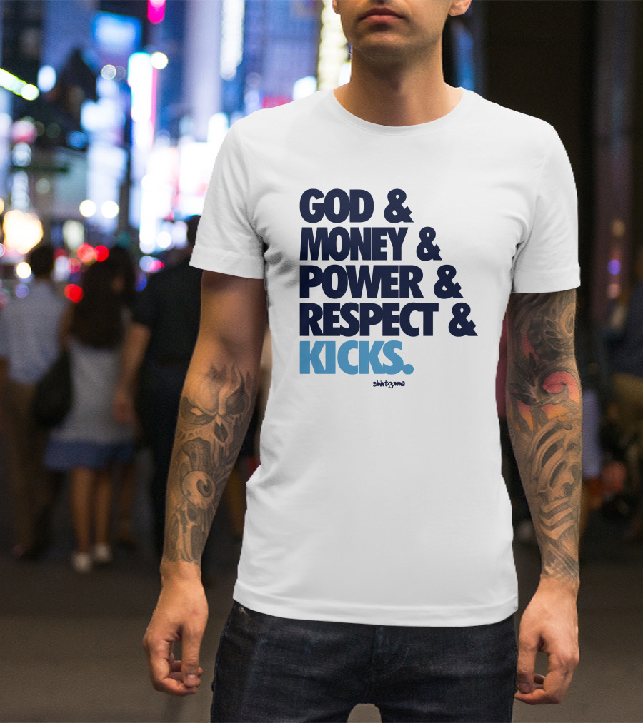 God Money Power Respect Kicks Bold Statement By Shirtgame T-Shirt