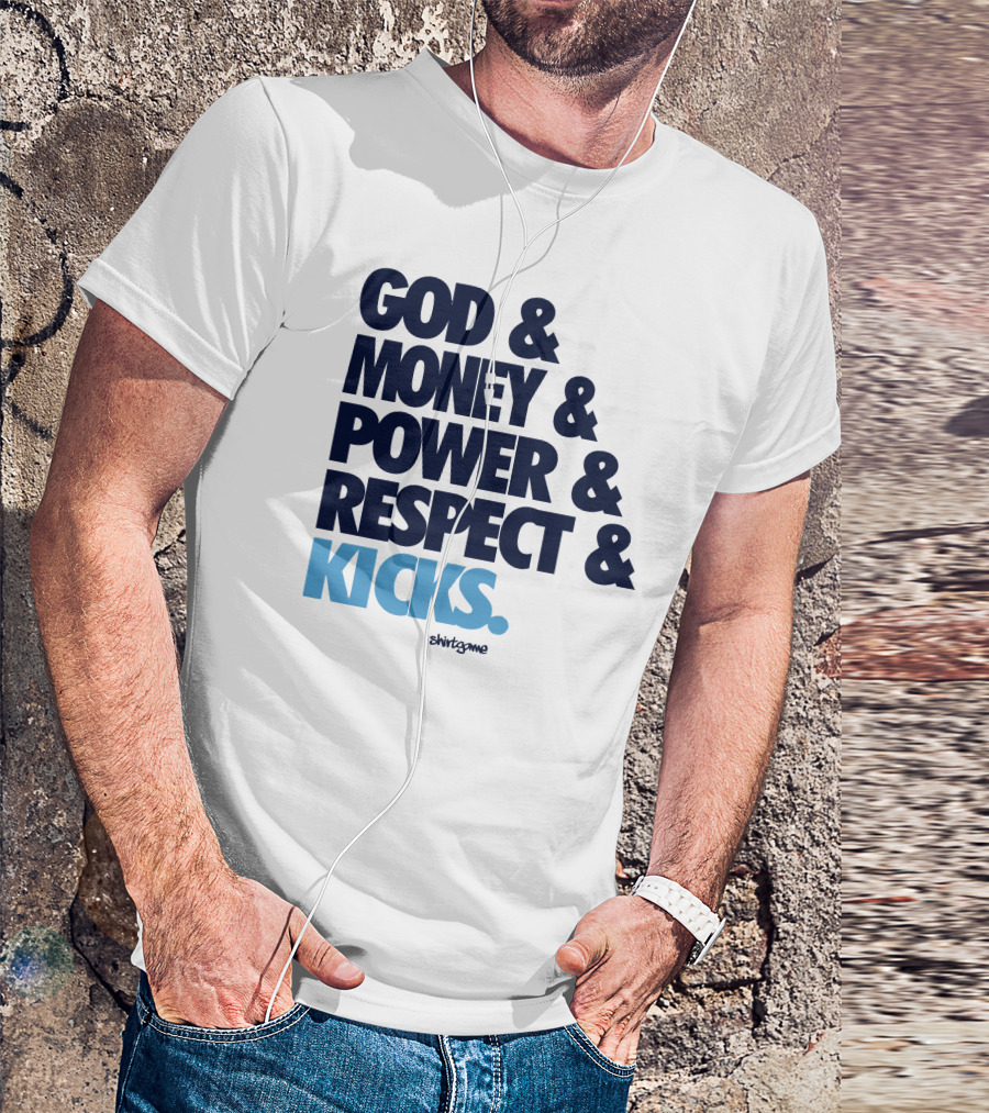 God Money Power Respect Kicks Bold Statement By Shirtgame T-Shirt