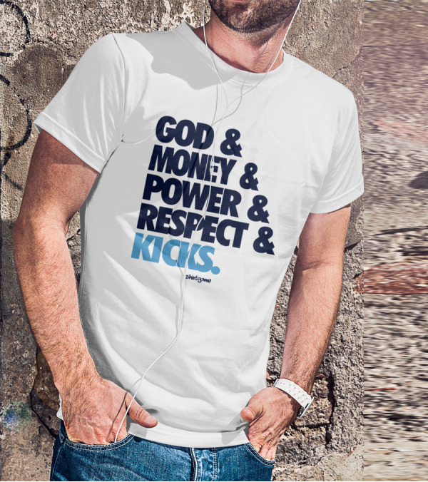 God Money Power Respect Kicks Bold Statement By Shirtgame T-Shirt