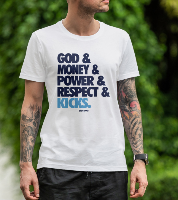 God Money Power Respect Kicks Bold Statement By Shirtgame T-Shirt