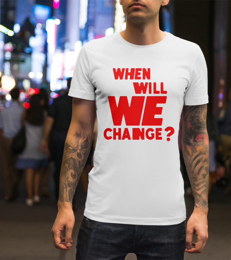 When Will We Change? Red Bold Question Text T-Shirt