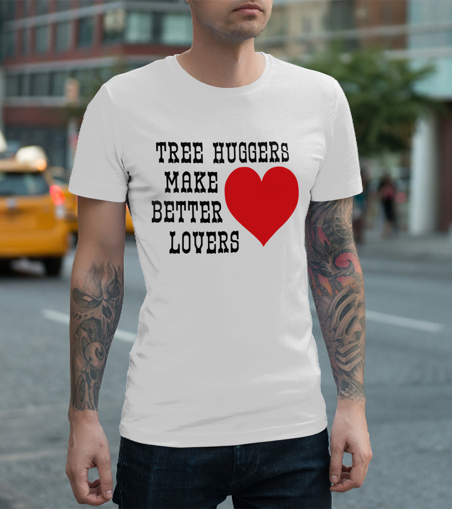 Tree Huggers Make Better Lovers Red Heart T-Shirt
