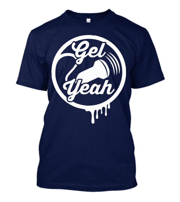 Gel Yeah Sonographers Ultrasound Probe Dripping Circle T-Shirt