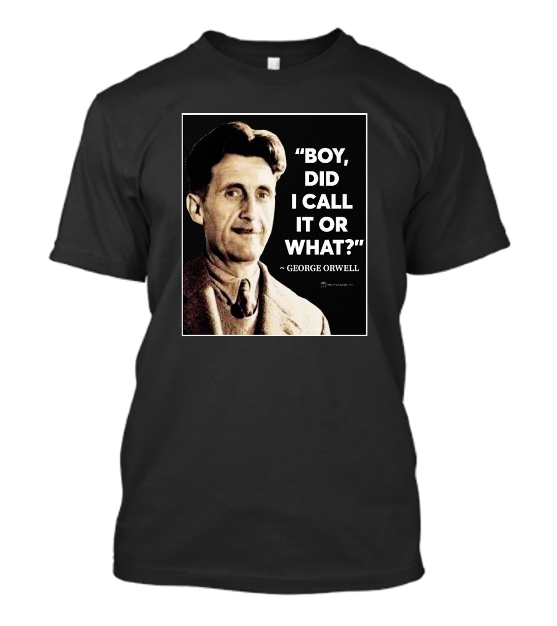 Boy Did I Call It Or What Quote By George Orwell T-Shirt
