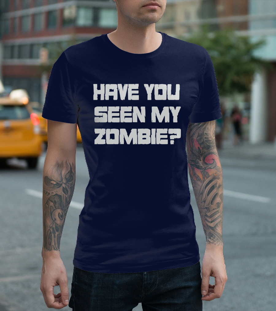 HAVE YOU SEEN MY ZOMBIE? T-Shirt