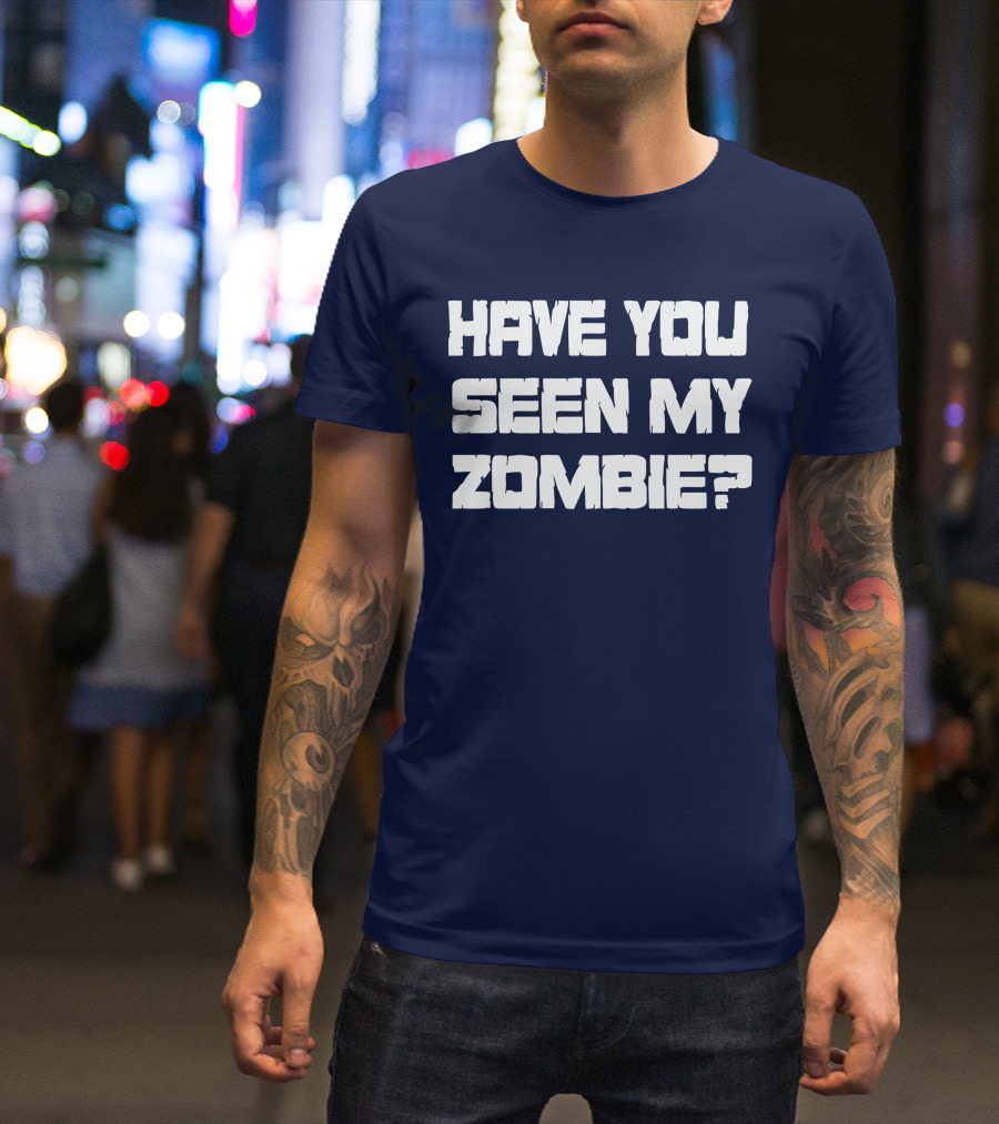 HAVE YOU SEEN MY ZOMBIE? T-Shirt