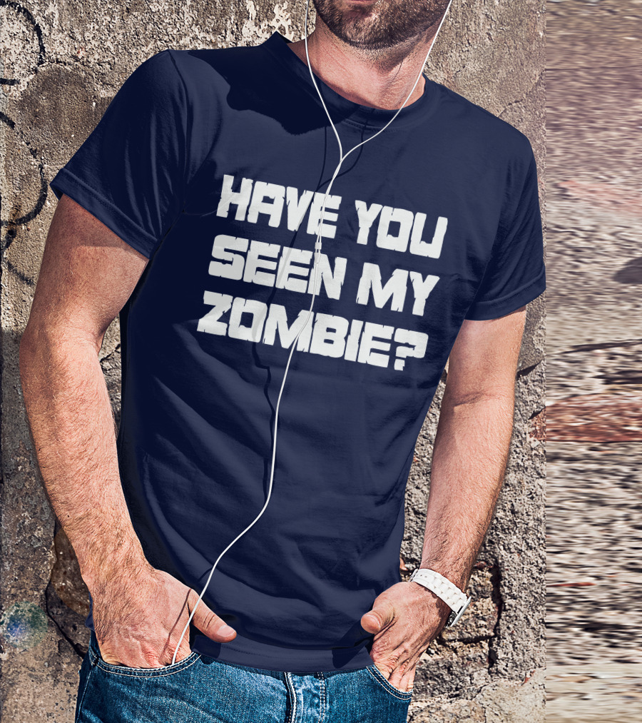 HAVE YOU SEEN MY ZOMBIE? T-Shirt