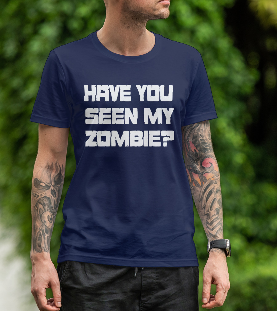 HAVE YOU SEEN MY ZOMBIE? T-Shirt