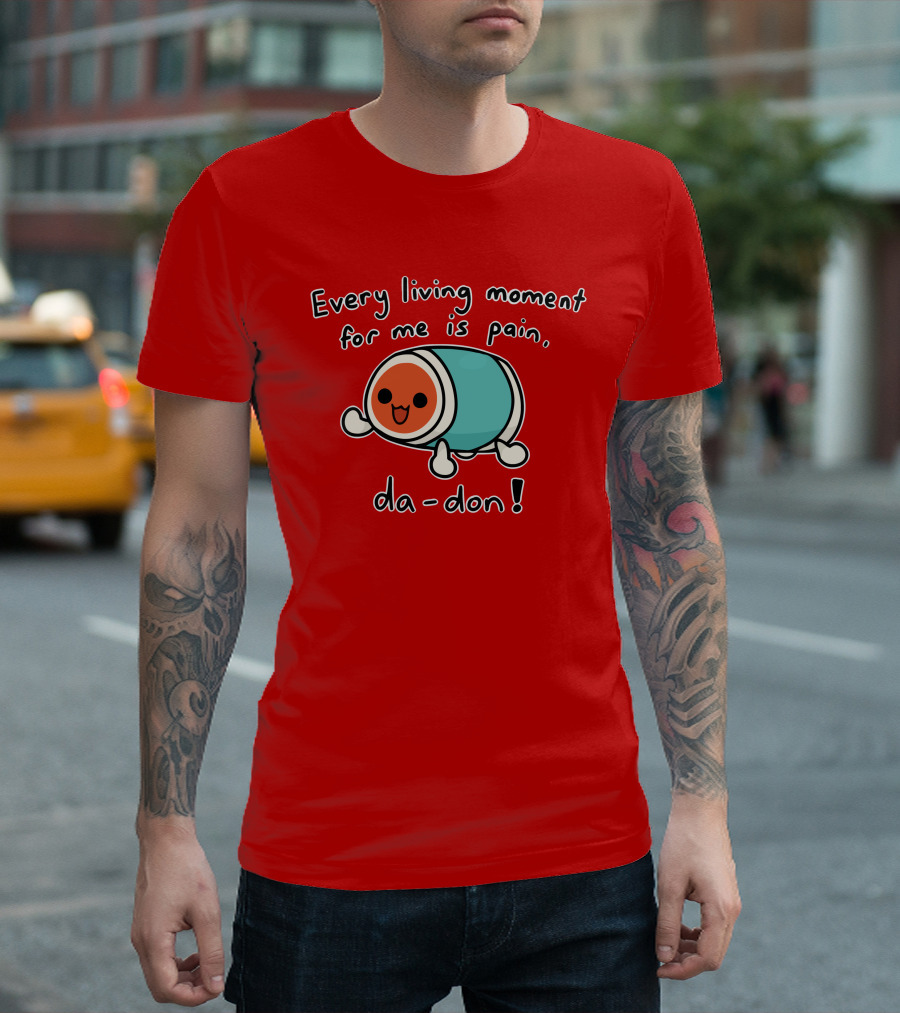 Every Living Moment for Me Is Pain Da-Don T-Shirt