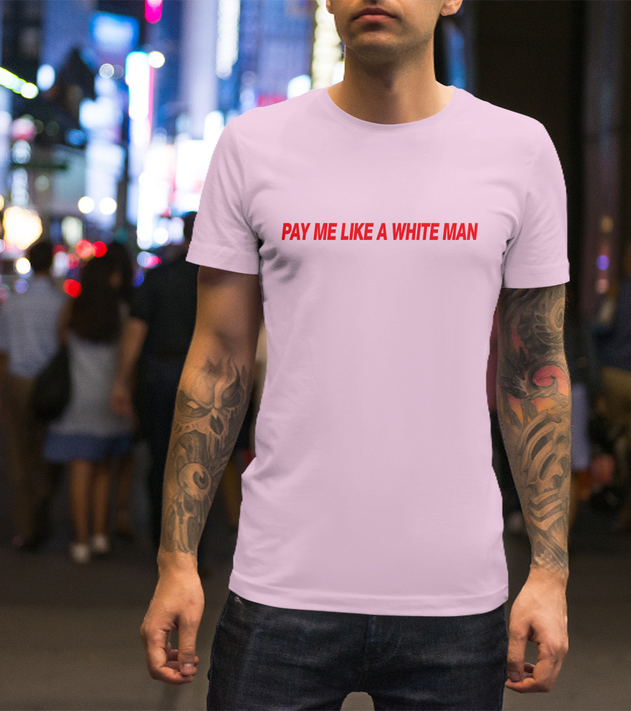 PAY ME LIKE A WHITE MAN MERCH T-Shirt