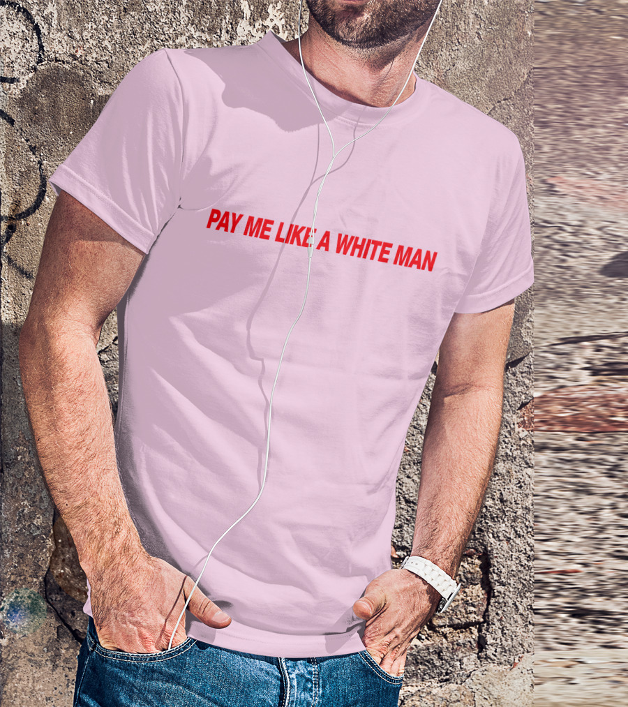 PAY ME LIKE A WHITE MAN MERCH T-Shirt
